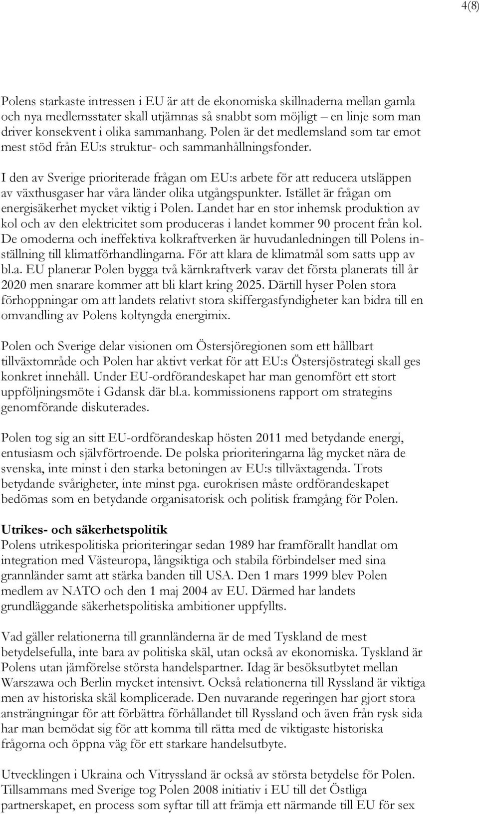 I den av Sverige prioriterade frågan om EU:s arbete för att reducera utsläppen av växthusgaser har våra länder olika utgångspunkter. Istället är frågan om energisäkerhet mycket viktig i Polen.