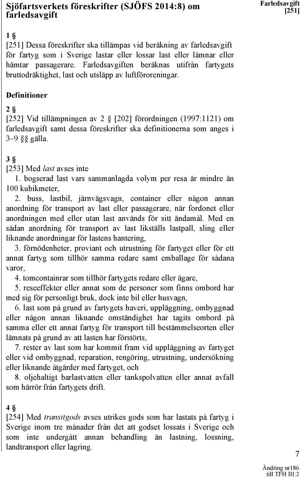 Definitioner 2 [252] Vid tillämpningen av 2 [202] förordningen (1997:1121) om farledsavgift samt dessa föreskrifter ska definitionerna som anges i 3 9 gälla. 3 [253] Med last avses inte 1.