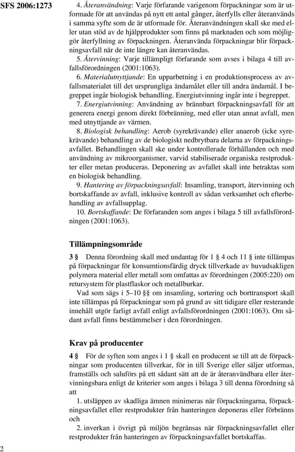 Återanvända förpackningar blir förpackningsavfall när de inte längre kan återanvändas. 5. Återvinning: Varje tillämpligt förfarande som avses i bilaga 4 till avfallsförordningen (2001:1063). 6.