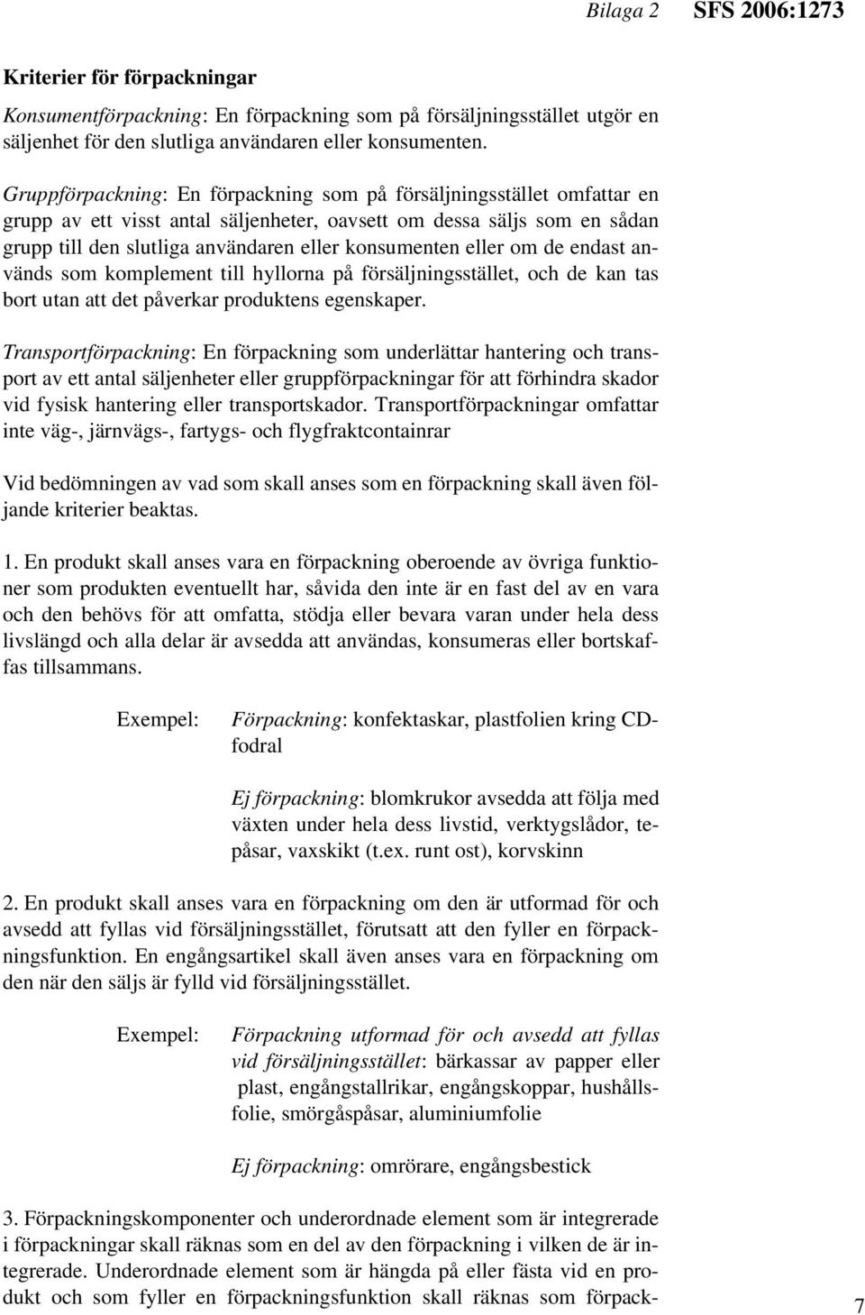 eller om de endast används som komplement till hyllorna på försäljningsstället, och de kan tas bort utan att det påverkar produktens egenskaper.