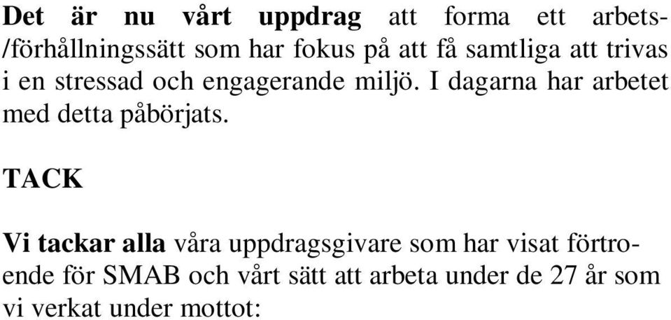 Dvs vi tillhandahåller ett antal verktyg som kunden sen själv kan använda för att genom individerna utveckla verksamheten.