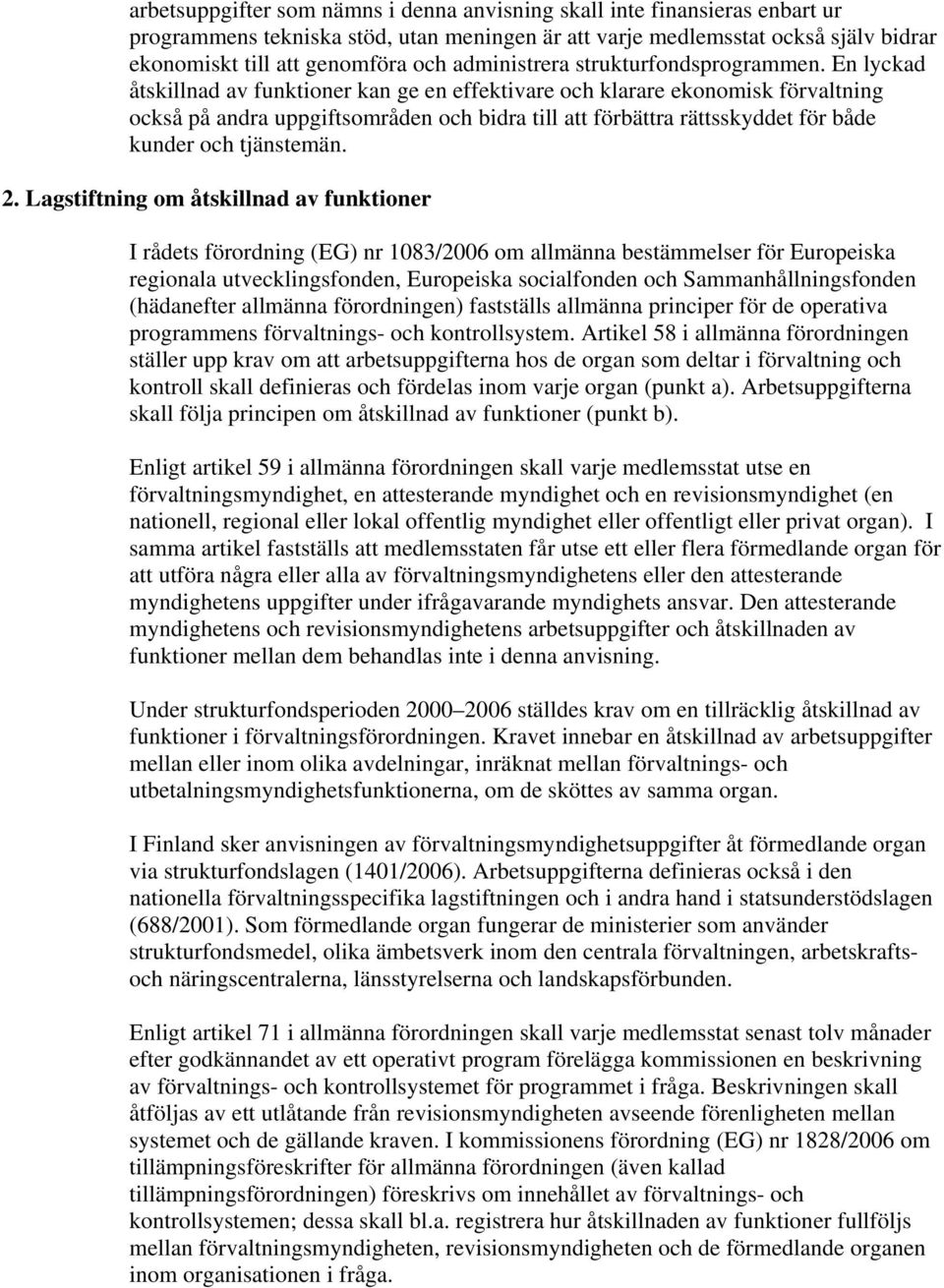 En lyckad åtskillnad av funktioner kan ge en effektivare och klarare ekonomisk förvaltning också på andra uppgiftsområden och bidra till att förbättra rättsskyddet för både kunder och tjänstemän. 2.