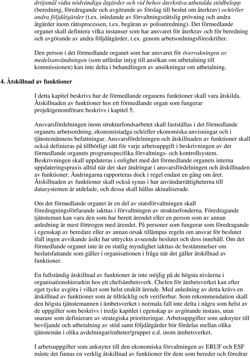 Det förmedlande organet skall definiera vilka instanser som har ansvaret för återkrav och för beredning och avgörande av andra följdåtgärder, t.ex. genom arbetsordningsföreskrifter.