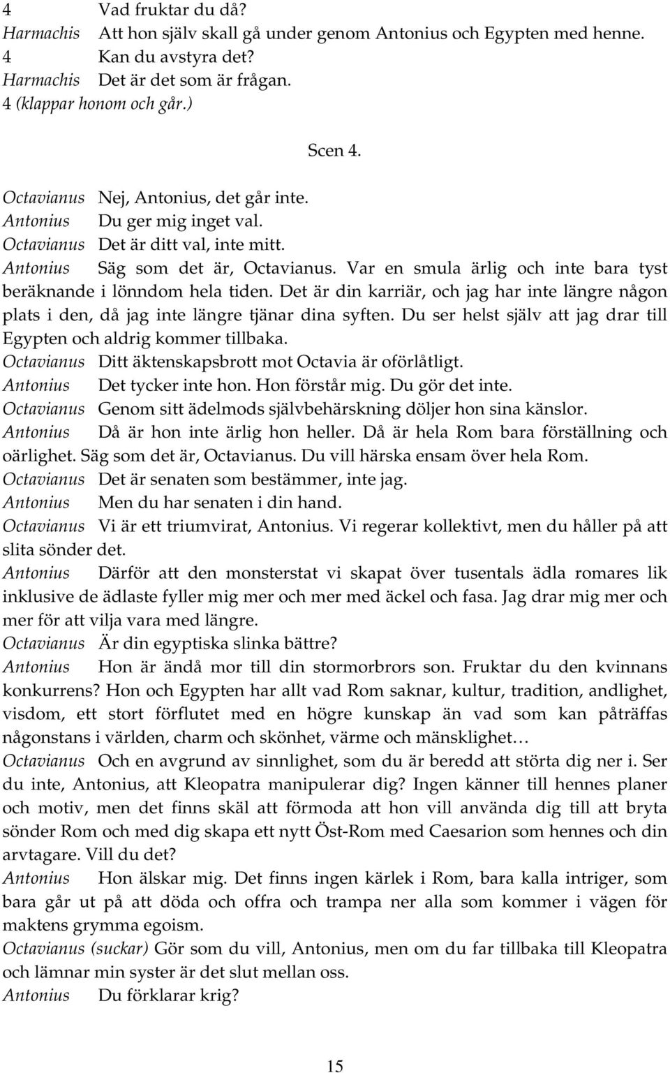 Var en smula ärlig och inte bara tyst beräknande i lönndom hela tiden. Det är din karriär, och jag har inte längre någon plats i den, då jag inte längre tjänar dina syften.