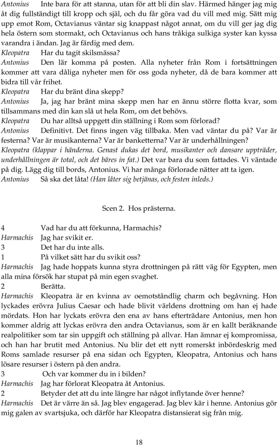 Jag är färdig med dem. Kleopatra Har du tagit skilsmässa? Antonius Den lär komma på posten.