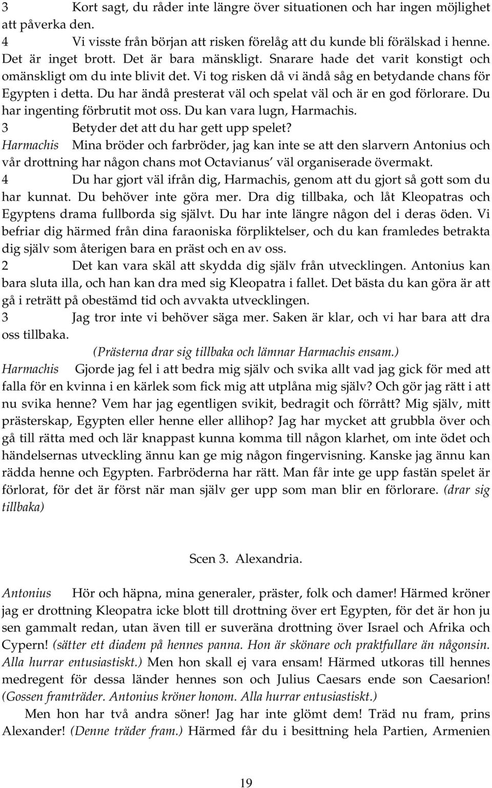 Du har ändå presterat väl och spelat väl och är en god förlorare. Du har ingenting förbrutit mot oss. Du kan vara lugn, Harmachis. 3 Betyder det att du har gett upp spelet?