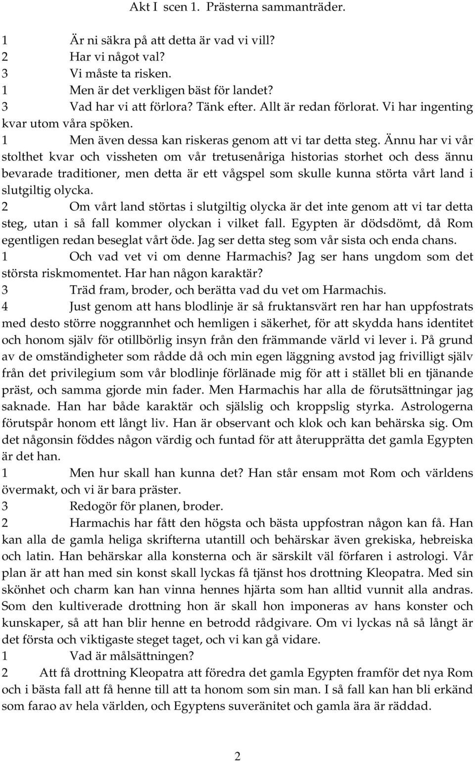 Ännu har vi vår stolthet kvar och vissheten om vår tretusenåriga historias storhet och dess ännu bevarade traditioner, men detta är ett vågspel som skulle kunna störta vårt land i slutgiltig olycka.