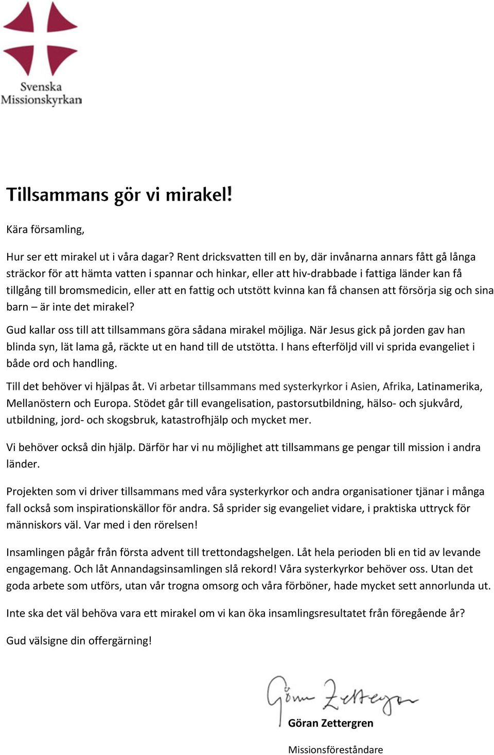 att en fattig och utstött kvinna kan få chansen att försörja sig och sina barn är inte det mirakel? Gud kallar oss till att tillsammans göra sådana mirakel möjliga.