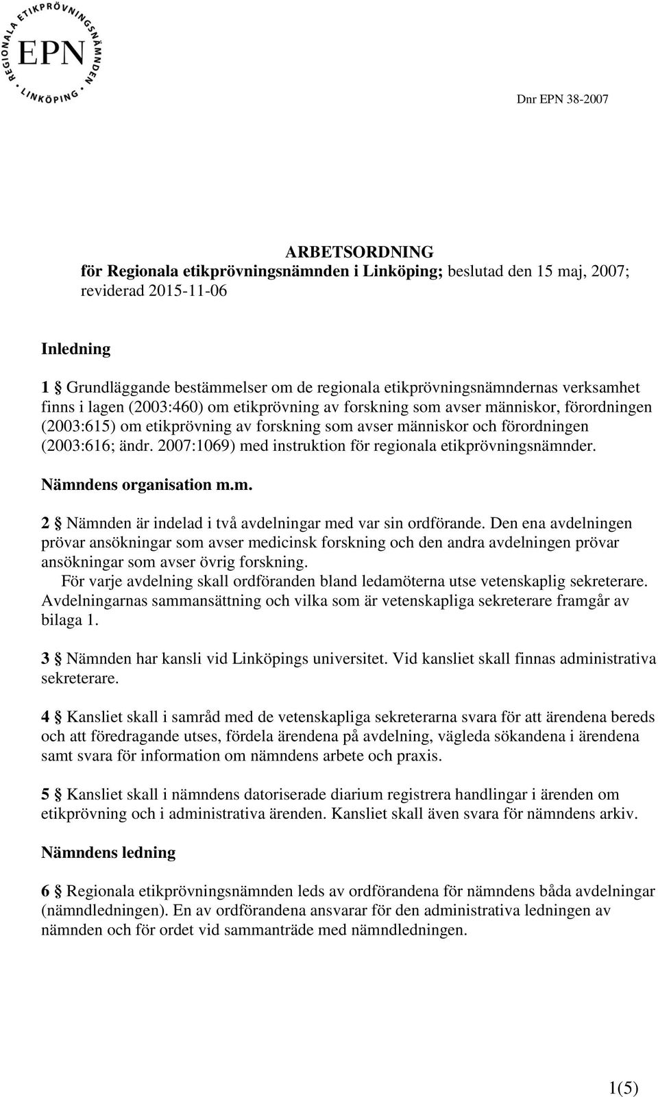 (2003:616; ändr. 2007:1069) med instruktion för regionala etikprövningsnämnder. Nämndens organisation m.m. 2 Nämnden är indelad i två avdelningar med var sin ordförande.