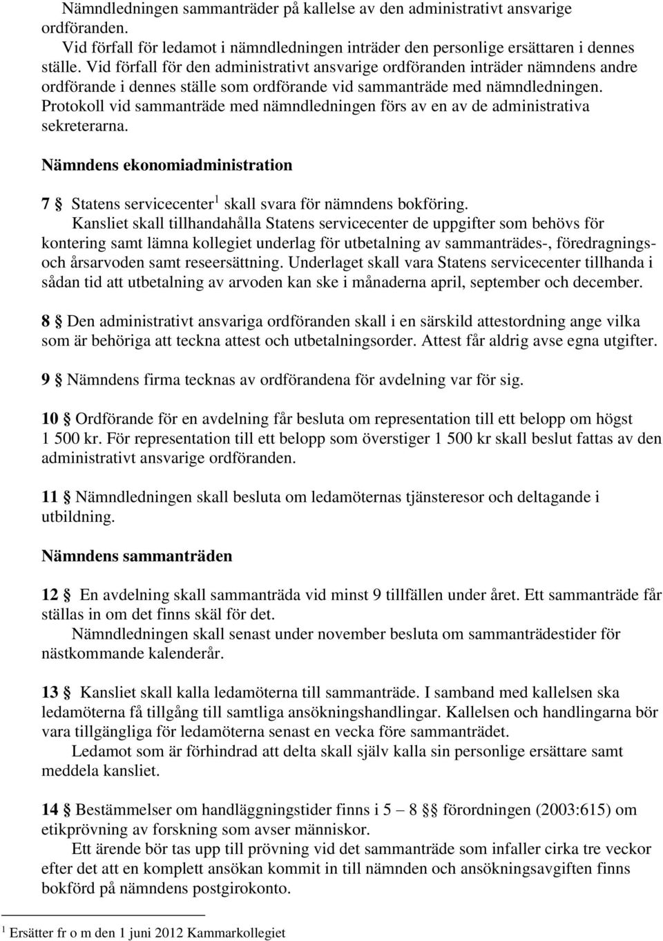 Protokoll vid sammanträde med nämndledningen förs av en av de administrativa sekreterarna. Nämndens ekonomiadministration 7 Statens servicecenter 1 skall svara för nämndens bokföring.