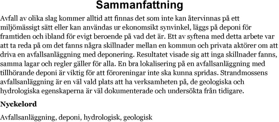 Ett av syftena med detta arbete var att ta reda på om det fanns några skillnader mellan en kommun och privata aktörer om att driva en avfallsanläggning med deponering.