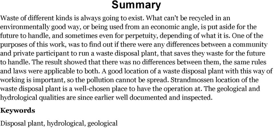 One of the purposes of this work, was to find out if there were any differences between a community and private participant to run a waste disposal plant, that saves they waste for the future to