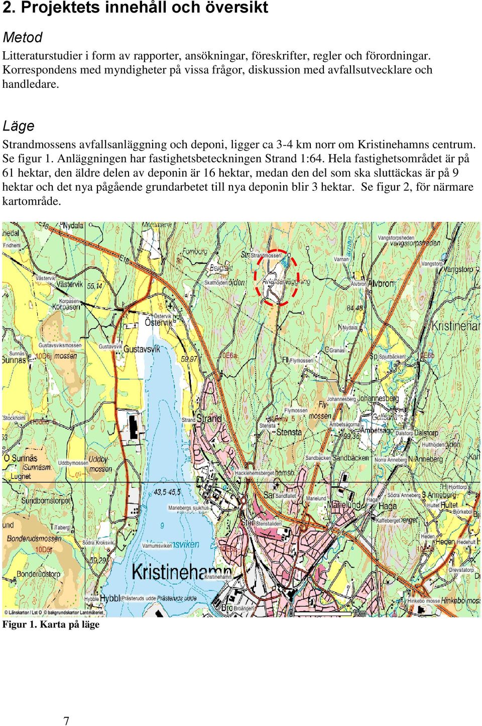 Läge Strandmossens avfallsanläggning och deponi, ligger ca 3-4 km norr om Kristinehamns centrum. Se figur 1. Anläggningen har fastighetsbeteckningen Strand 1:64.