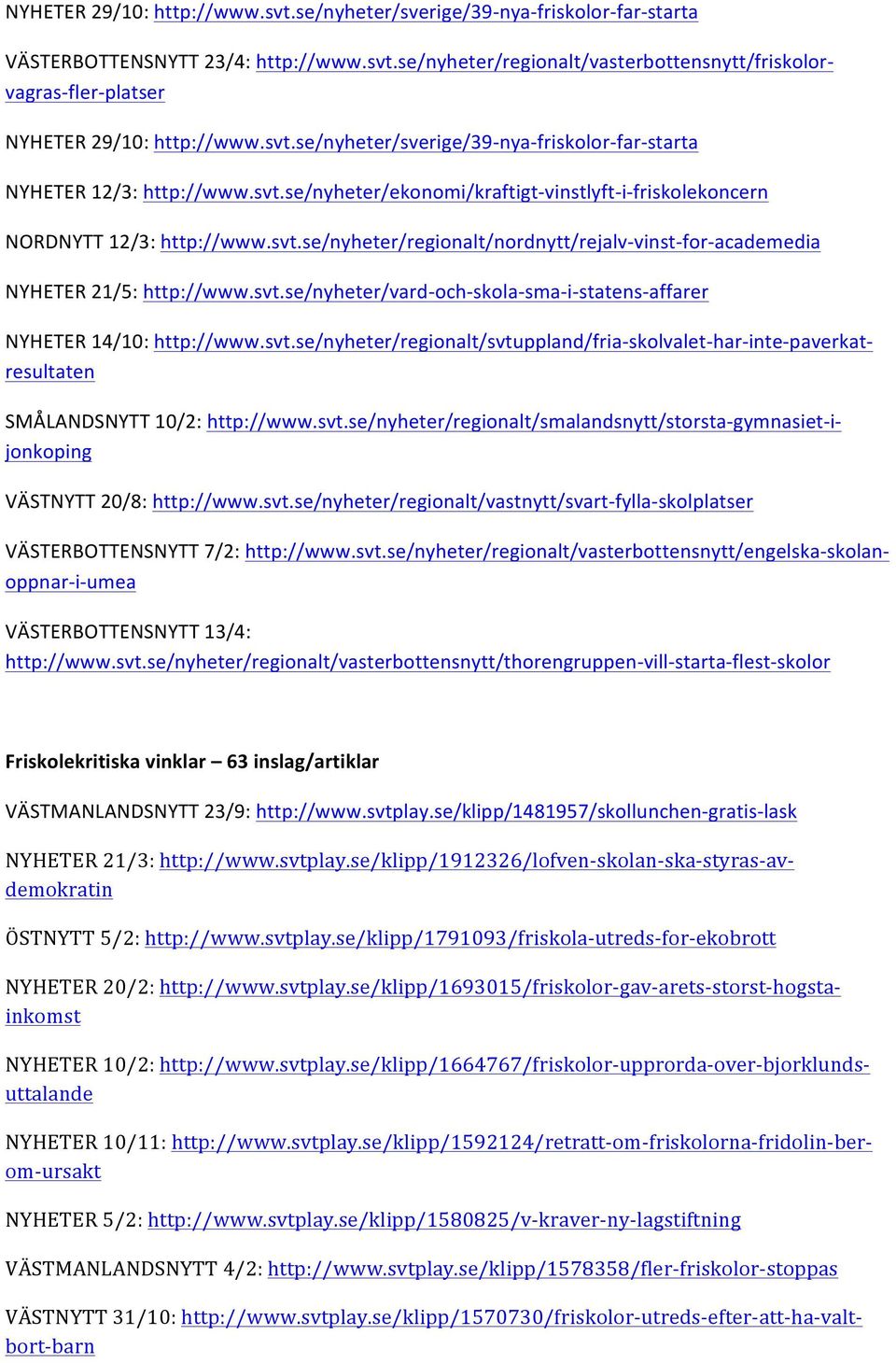 svt.se/nyheter/vard- och- skola- sma- i- statens- affarer NYHETER 14/10: http://www.svt.se/nyheter/regionalt/svtuppland/fria- skolvalet- har- inte- paverkat- resultaten SMÅLANDSNYTT 10/2: http://www.