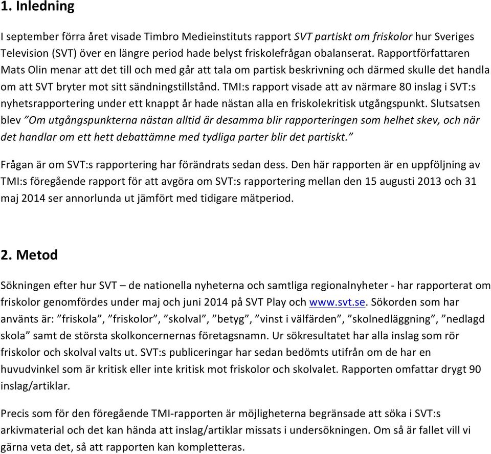 TMI:s rapport visade att av närmare 80 inslag i SVT:s nyhetsrapportering under ett knappt år hade nästan alla en friskolekritisk utgångspunkt.