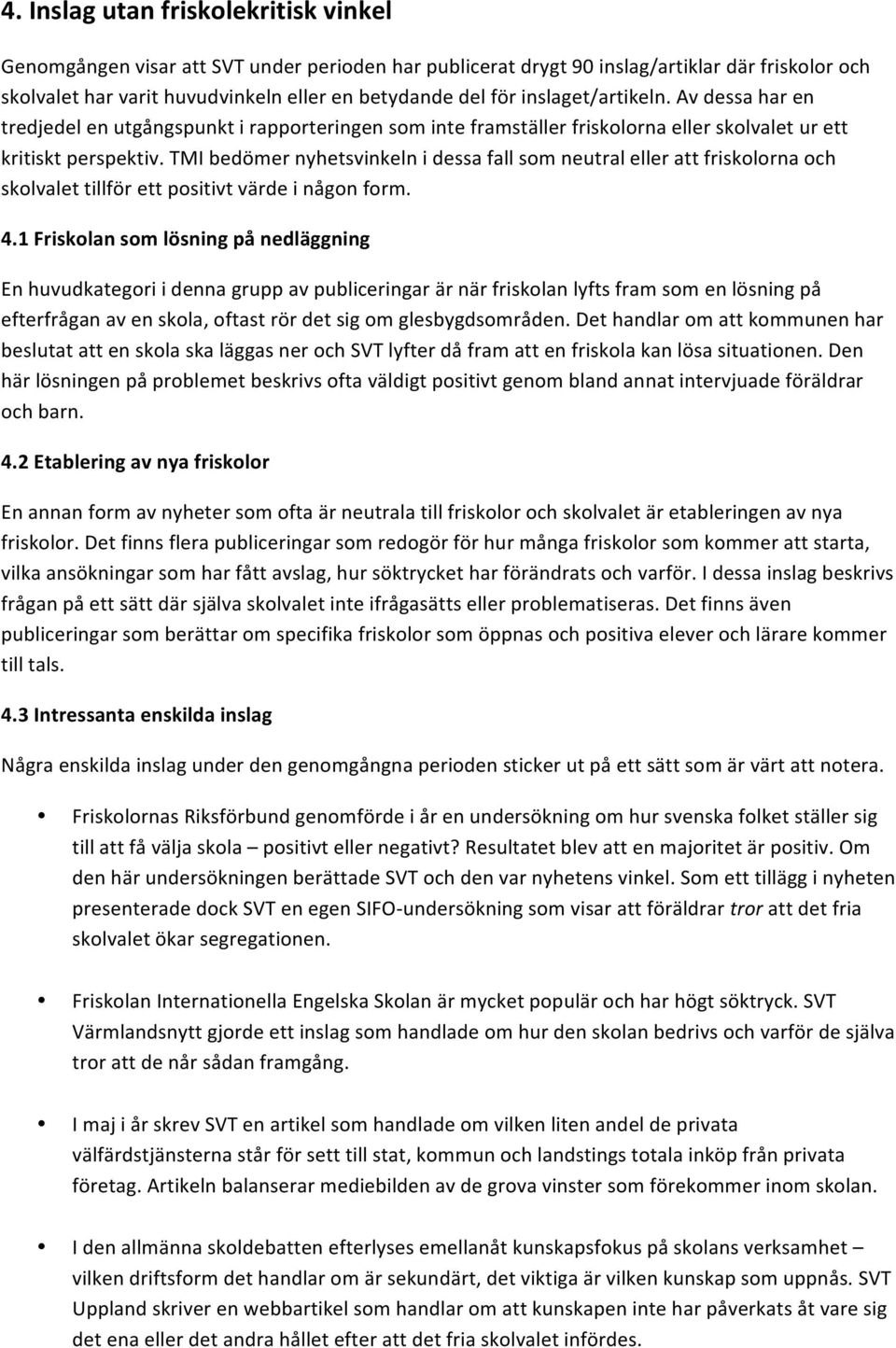 TMI bedömer nyhetsvinkeln i dessa fall som neutral eller att friskolorna och skolvalet tillför ett positivt värde i någon form. 4.