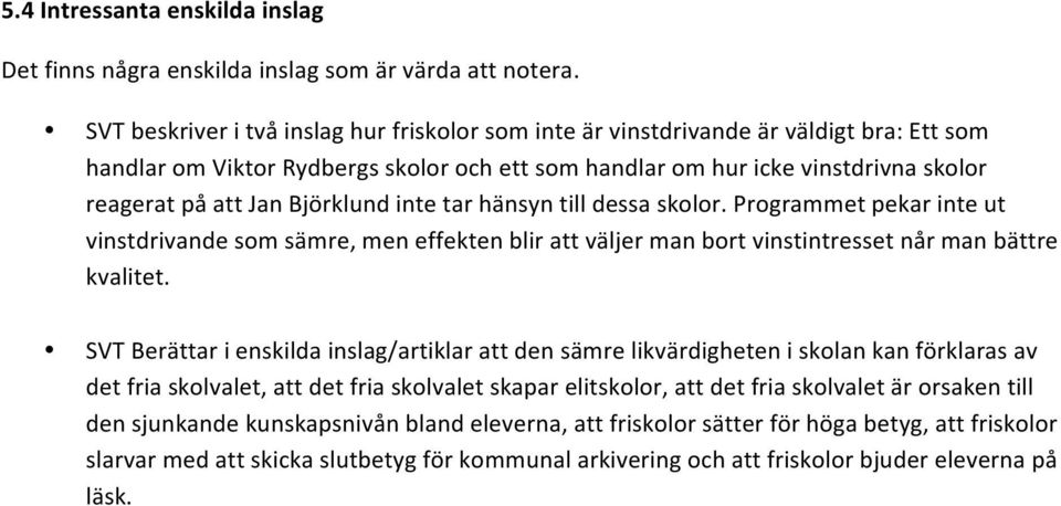 Björklund inte tar hänsyn till dessa skolor. Programmet pekar inte ut vinstdrivande som sämre, men effekten blir att väljer man bort vinstintresset når man bättre kvalitet.