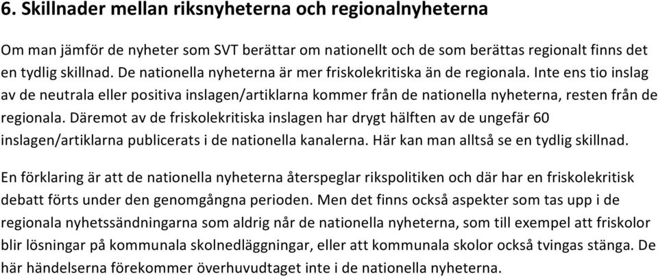 Däremot av de friskolekritiska inslagen har drygt hälften av de ungefär 60 inslagen/artiklarna publicerats i de nationella kanalerna. Här kan man alltså se en tydlig skillnad.