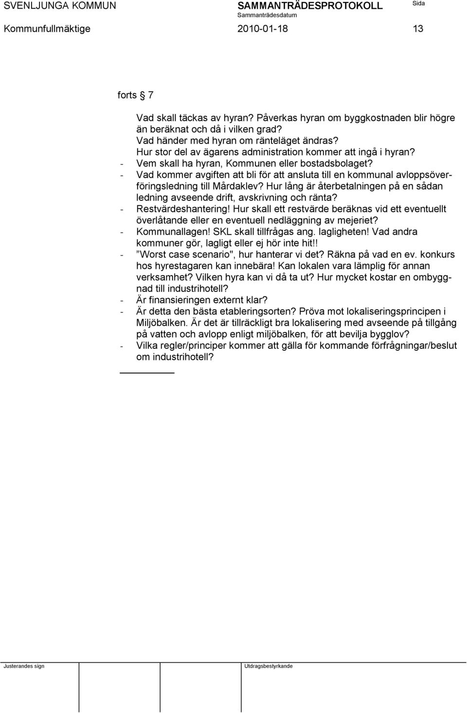 - Vad kommer avgiften att bli för att ansluta till en kommunal avloppsöverföringsledning till Mårdaklev? Hur lång är återbetalningen på en sådan ledning avseende drift, avskrivning och ränta?