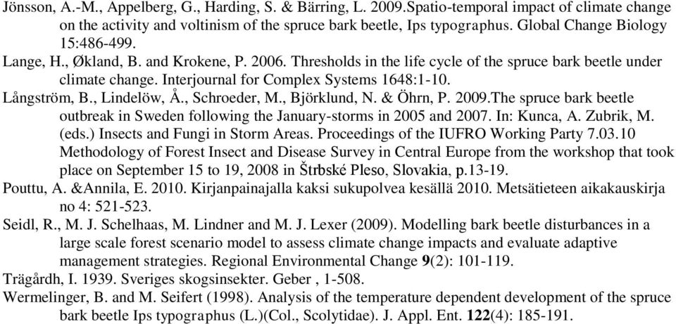 Långström, B., Lindelöw, Å., Schroeder, M., Björklund, N. & Öhrn, P. 2009.The spruce bark beetle outbreak in Sweden following the January-storms in 2005 and 2007. In: Kunca, A. Zubrik, M. (eds.