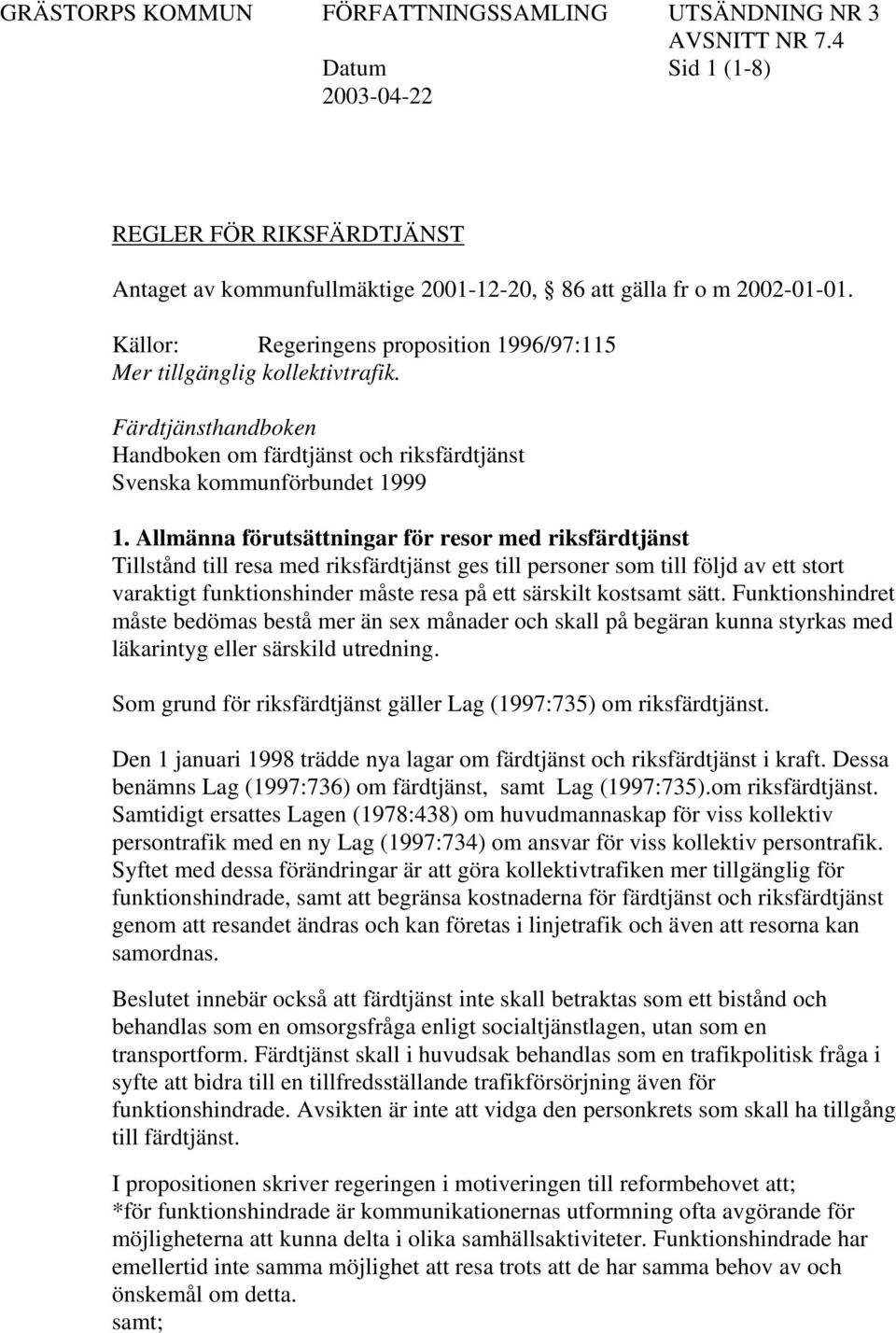 Allmänna förutsättningar för resor med riksfärdtjänst Tillstånd till resa med riksfärdtjänst ges till personer som till följd av ett stort varaktigt funktionshinder måste resa på ett särskilt