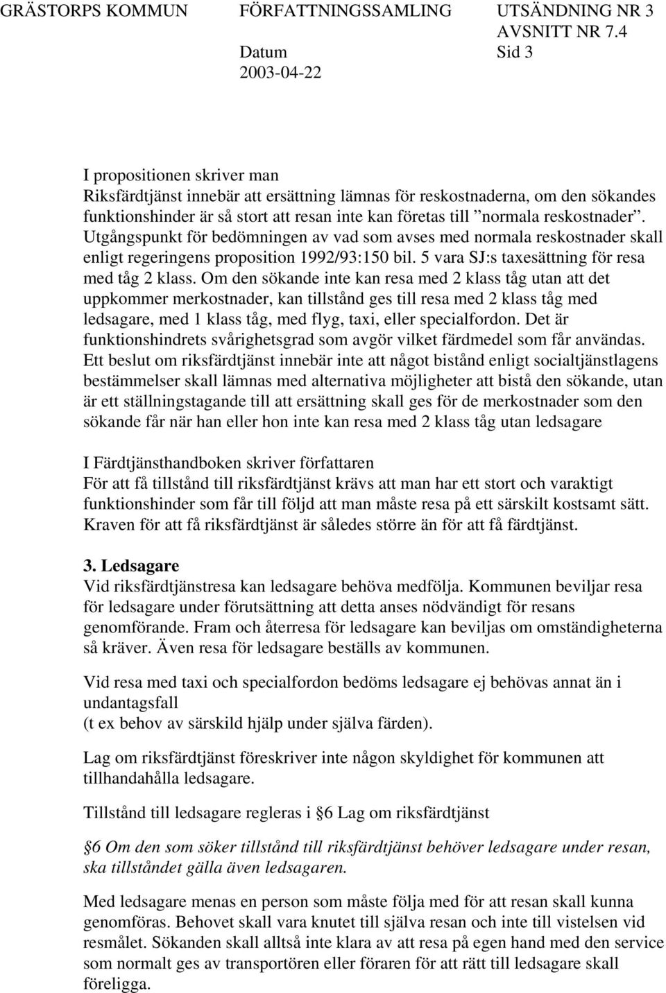 Om den sökande inte kan resa med 2 klass tåg utan att det uppkommer merkostnader, kan tillstånd ges till resa med 2 klass tåg med ledsagare, med 1 klass tåg, med flyg, taxi, eller specialfordon.