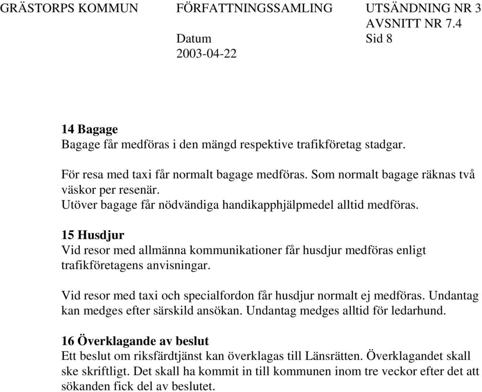 15 Husdjur Vid resor med allmänna kommunikationer får husdjur medföras enligt trafikföretagens anvisningar. Vid resor med taxi och specialfordon får husdjur normalt ej medföras.