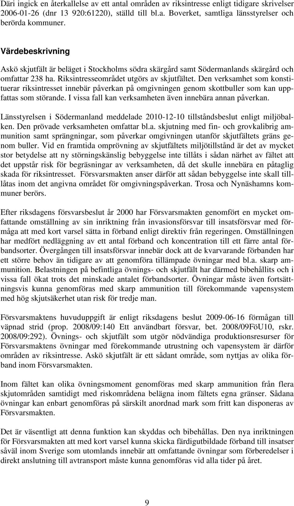 Den verksamhet som konstituerar riksintresset innebär påverkan på omgivningen genom skottbuller som kan uppfattas som störande. I vissa fall kan verksamheten även innebära annan påverkan.