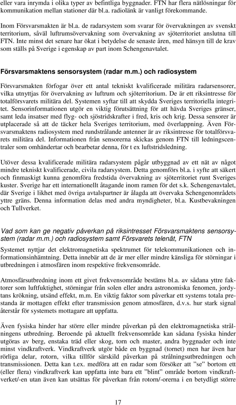 De är ett riksintresse för totalförsvarets militära del. Systemen syftar till att skydda Sveriges territoriella integritet.