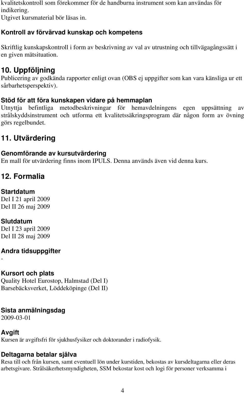 Uppföljning Publicering av godkända rapporter enligt ovan (OBS ej uppgifter som kan vara känsliga ur ett sårbarhetsperspektiv).