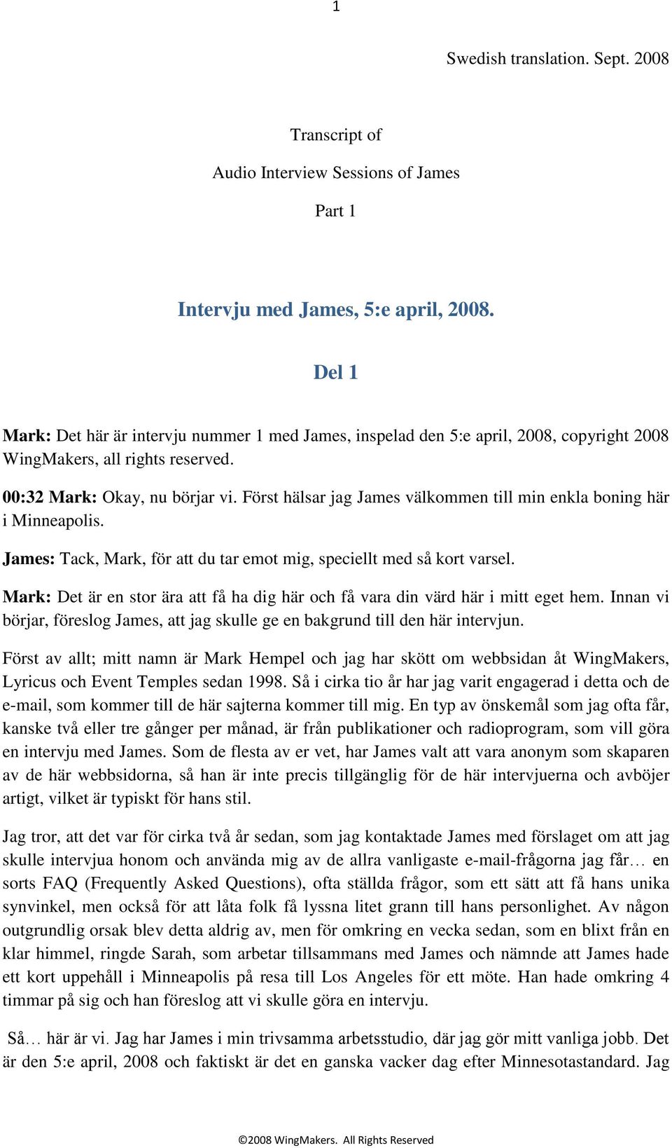 Först hälsar jag James välkommen till min enkla boning här i Minneapolis. James: Tack, Mark, för att du tar emot mig, speciellt med så kort varsel.