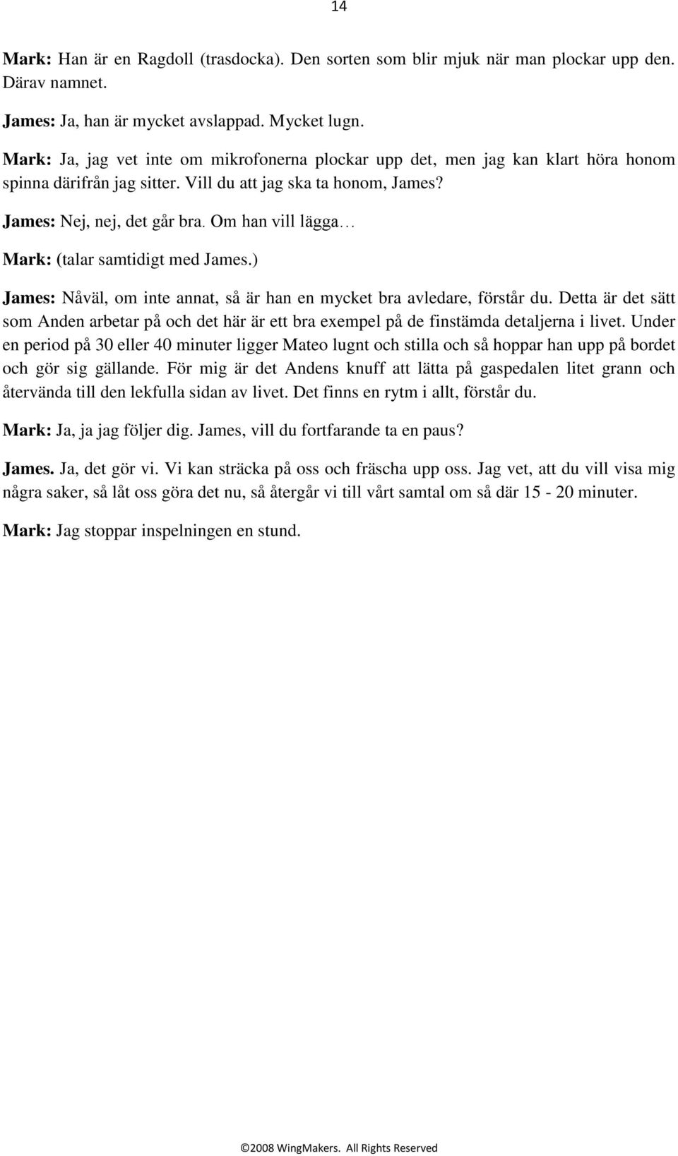 Om han vill lägga Mark: (talar samtidigt med James.) James: Nåväl, om inte annat, så är han en mycket bra avledare, förstår du.