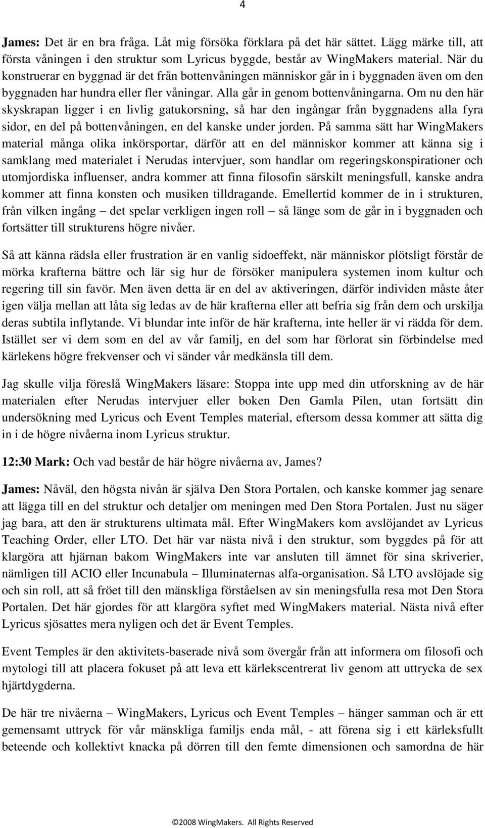 Om nu den här skyskrapan ligger i en livlig gatukorsning, så har den ingångar från byggnadens alla fyra sidor, en del på bottenvåningen, en del kanske under jorden.
