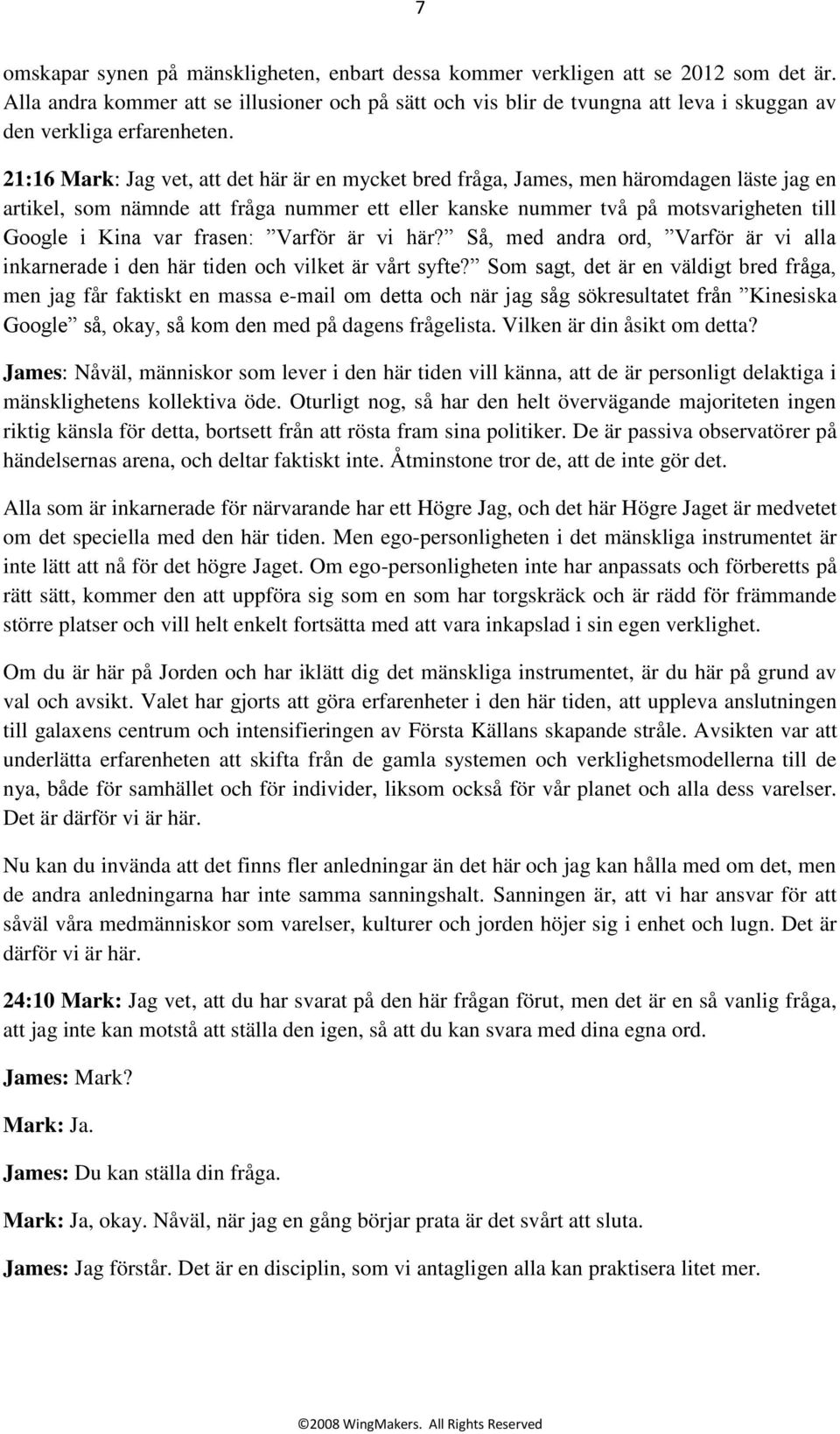 21:16 Mark: Jag vet, att det här är en mycket bred fråga, James, men häromdagen läste jag en artikel, som nämnde att fråga nummer ett eller kanske nummer två på motsvarigheten till Google i Kina var