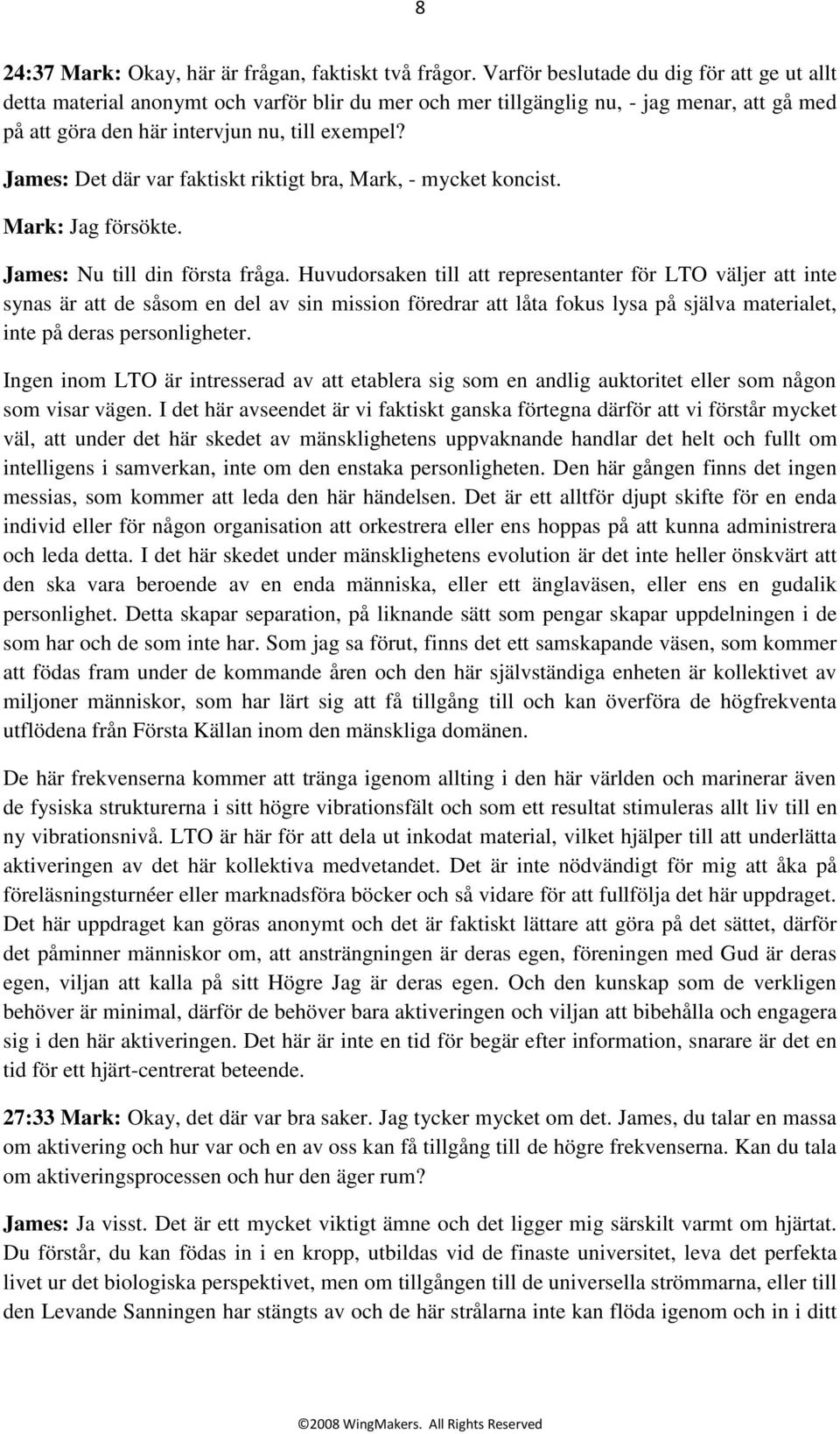 James: Det där var faktiskt riktigt bra, Mark, - mycket koncist. Mark: Jag försökte. James: Nu till din första fråga.