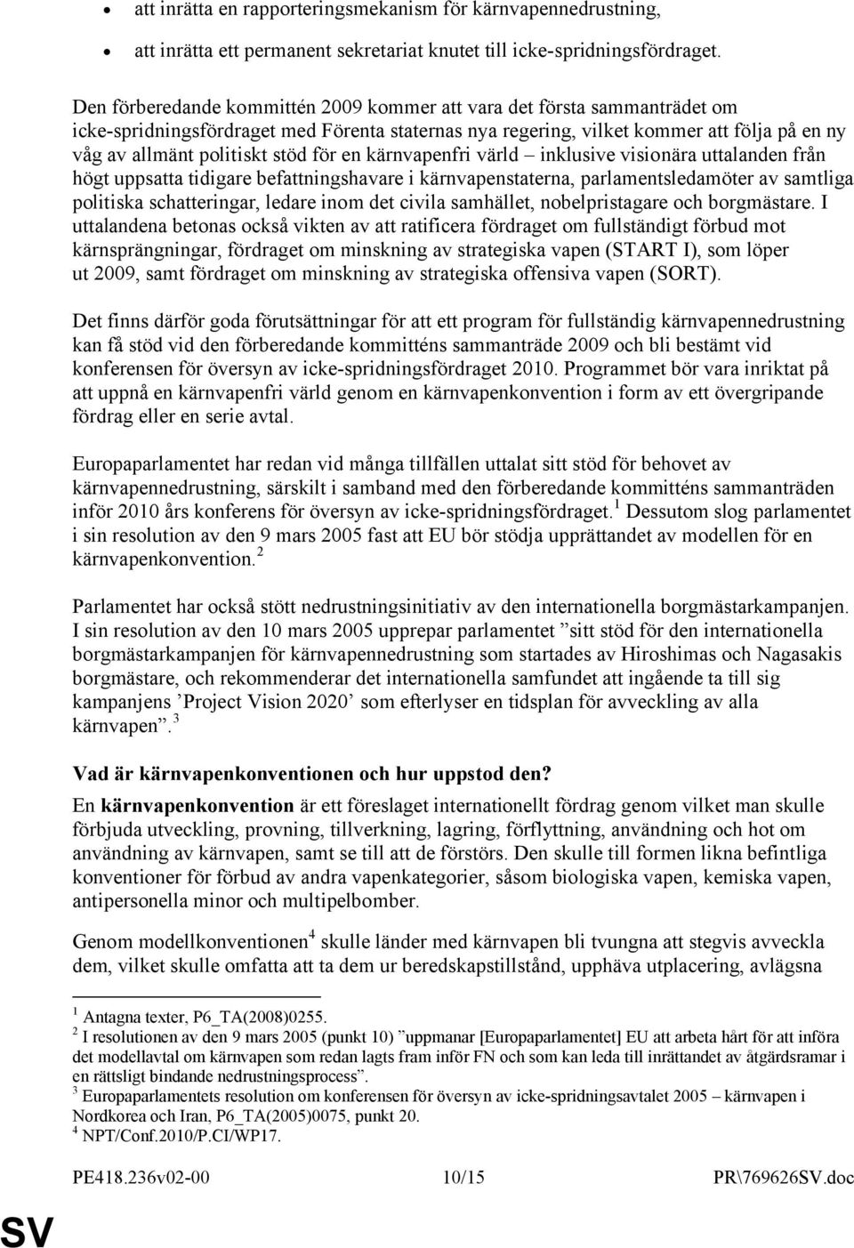 för en kärnvapenfri värld inklusive visionära uttalanden från högt uppsatta tidigare befattningshavare i kärnvapenstaterna, parlamentsledamöter av samtliga politiska schatteringar, ledare inom det