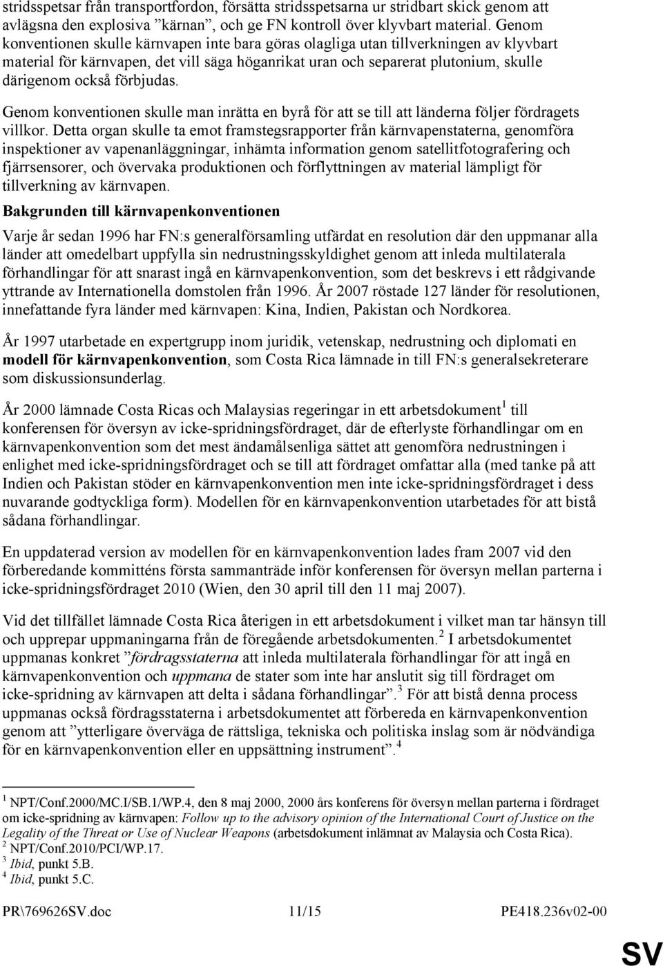 förbjudas. Genom konventionen skulle man inrätta en byrå för att se till att länderna följer fördragets villkor.