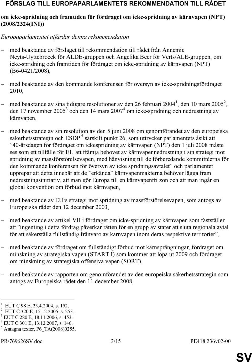 fördraget om icke-spridning av kärnvapen (NPT) (B6-0421/2008), med beaktande av den kommande konferensen för översyn av icke-spridningsfördraget 2010, med beaktande av sina tidigare resolutioner av