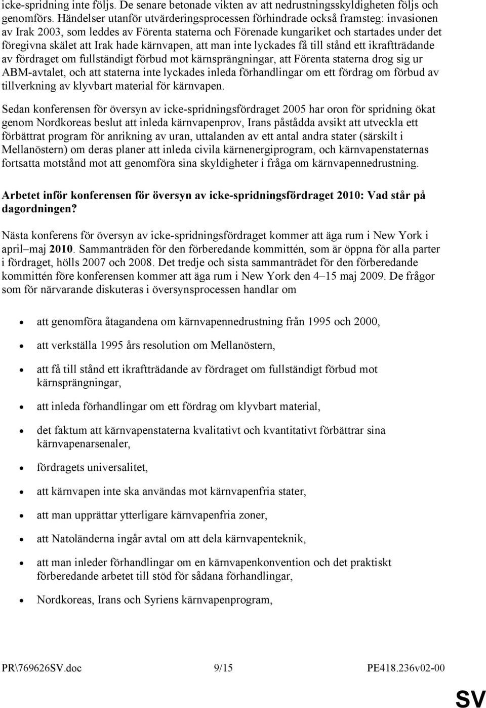 hade kärnvapen, att man inte lyckades få till stånd ett ikraftträdande av fördraget om fullständigt förbud mot kärnsprängningar, att Förenta staterna drog sig ur ABM-avtalet, och att staterna inte