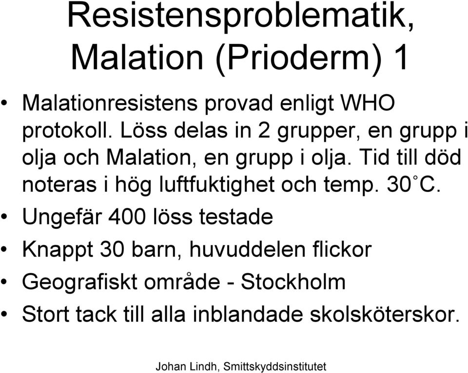 Tid till död noteras i hög luftfuktighet och temp. 30 C.