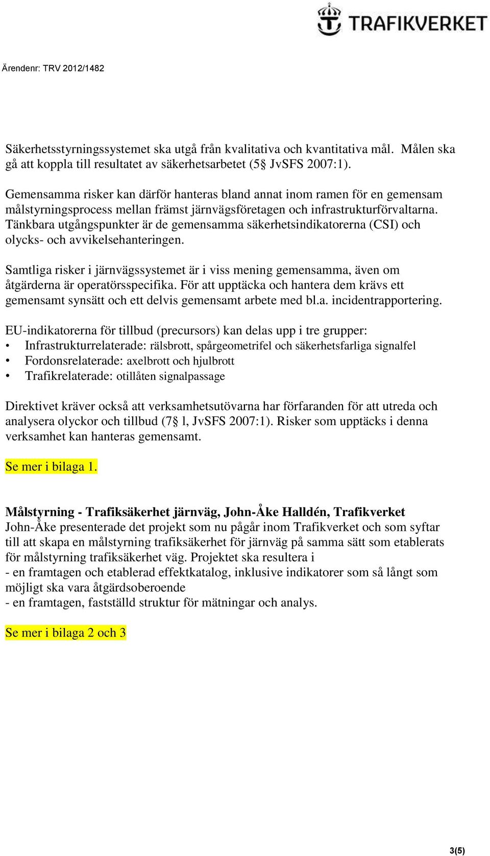 Tänkbara utgångspunkter är de gemensamma säkerhetsindikatorerna (CSI) och olycks- och avvikelsehanteringen.