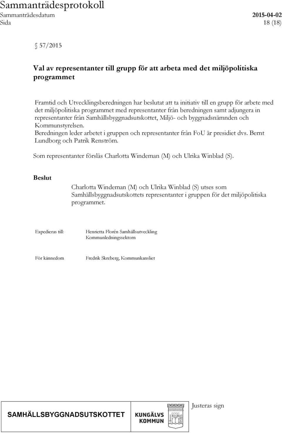 Beredningen leder arbetet i gruppen och representanter från FoU är presidiet dvs. Bernt Lundborg och Patrik Renström. Som representanter förslås Charlotta Windeman (M) och Ulrika Winblad (S).