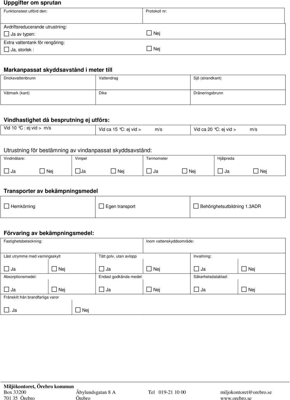 Utrustning för bestämning av vindanpassat skyddsavstånd: Vindmätare: Vimpel Termometer Hjälpreda Transporter av bekämpningsmedel Hemkörning Egen transport ehörighetsutbildning 1.