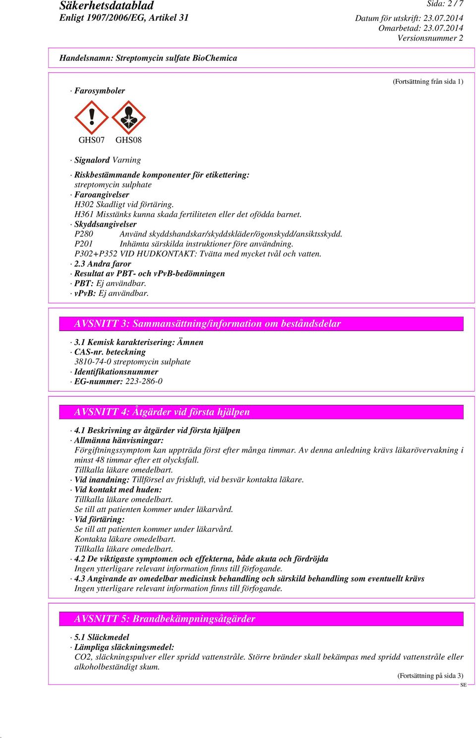 P302+P352 VID HUDKONTAKT: Tvätta med mycket tvål och vatten. 2.3 Andra faror Resultat av PBT- och vpvb-bedömningen PBT: Ej användbar. vpvb: Ej användbar.