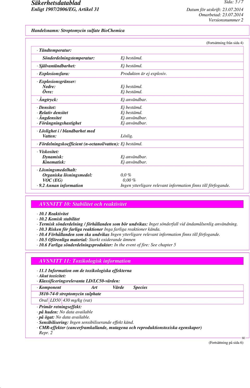 Fördelningskoefficient (n-octanol/vatten): Viskositet: Dynamisk: Kinematisk: Ej användbar. Ej användbar. (Fortsättning från sida 4) Lösningsmedelhalt: Organiska lösningsmedel: 0,0 % VOC (EG) 0,00 % 9.