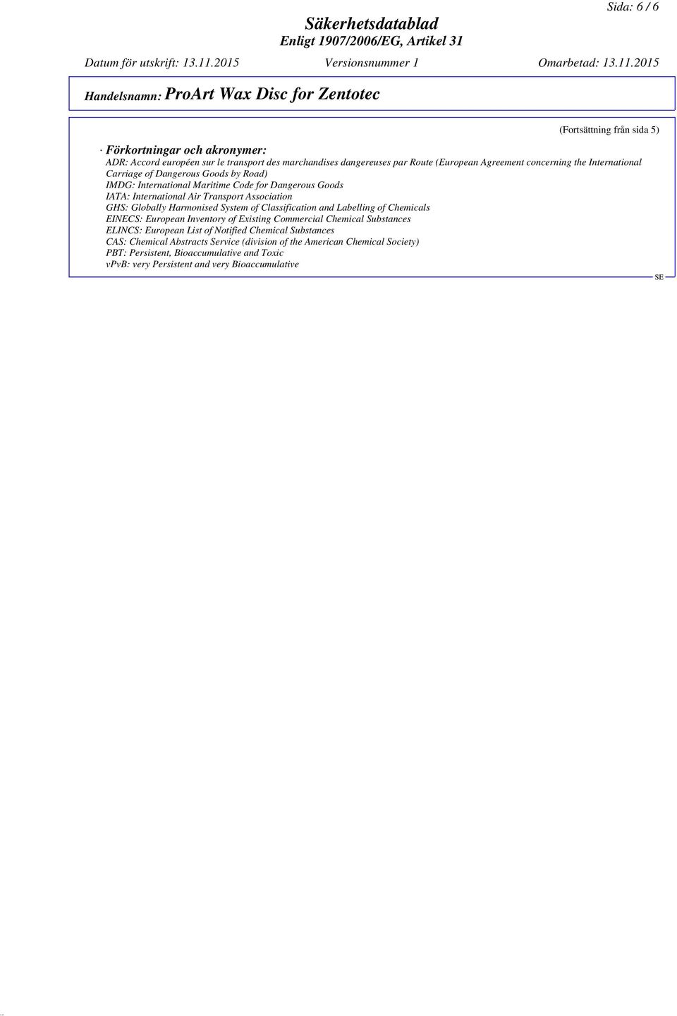 Globally Harmonised System of Classification and Labelling of Chemicals EINECS: European Inventory of Existing Commercial Chemical Substances ELINCS: European List of