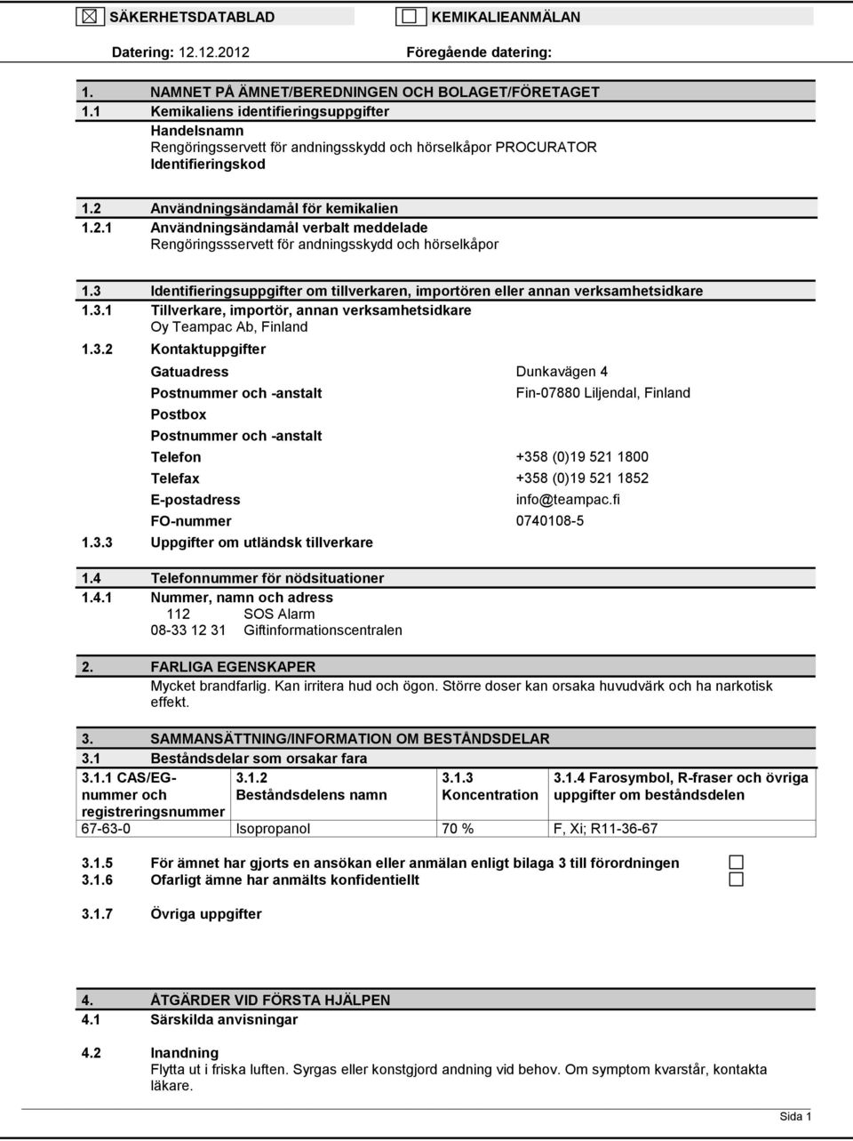 3 Identifieringsuppgifter om tillverkaren, importören eller annan verksamhetsidkare 1.3.1 Tillverkare, importör, annan verksamhetsidkare Oy Teampac Ab, Finland 1.3.2 Kontaktuppgifter Gatuadress