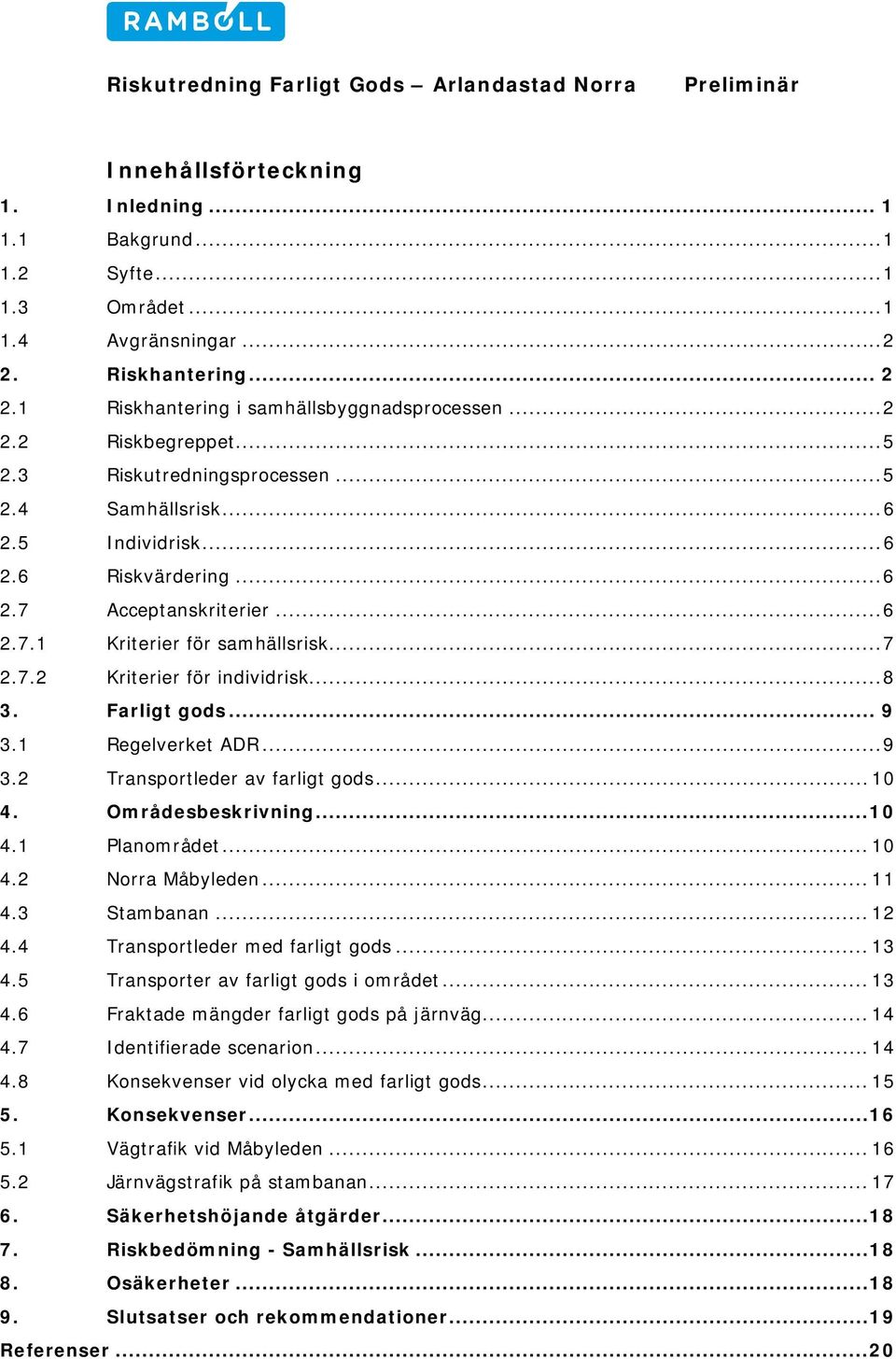 .. 8 3. Farligt gods... 9 3.1 Regelverket ADR... 9 3.2 Transportleder av farligt gods... 10 4. Områdesbeskrivning... 10 4.1 Planområdet... 10 4.2 Norra Måbyleden... 11 4.3 Stambanan... 12 4.