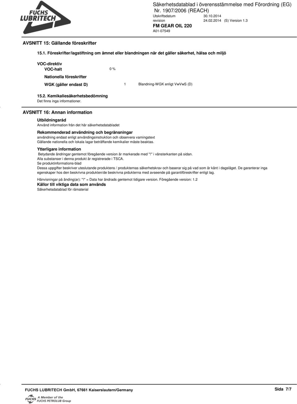 .1. Föreskrifter/lagstiftning om ämnet eller blandningen när det gäller säkerhet, hälsa och miljö VOC-direktiv VOC-halt 0 % Nationella föreskrifter WGK (gäller endast D) 1 Blandning-WGK enligt VwVwS