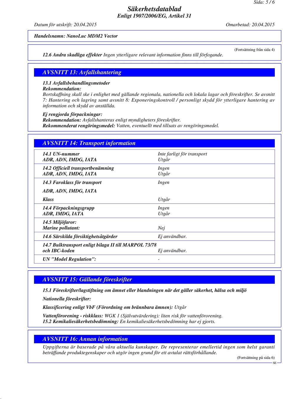 Se avsnitt 7: Hantering och lagring samt avsnitt 8: Exponeringskontroll / personligt skydd för ytterligare hantering av information och skydd av anställda.